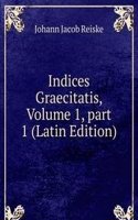 Indices Graecitatis, Volume 1, part 1 (Latin Edition)