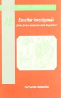 Ensenar investigando : como formar profesores desde la practica?