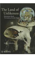 The Land of Unlikeness: Hieronymus Bosch, the Garden of Earthly Delights: Hieronymus Bosch, The Garden of Earthly Delights