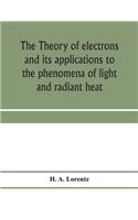 theory of electrons and its applications to the phenomena of light and radiant heat; a course of lectures delivered in Columbia University, New York, in March and April, 1906