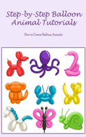 Step-by-Step Balloon Animal Tutorials: How to Create Balloon Animals