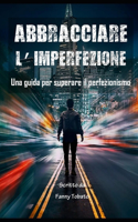 Abbracciare l'Imperfezione: Una guida per superare il perfezionismo