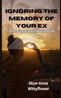 Ignoring the Memory of Your Ex: Embracing Present Relationship