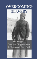 Overcoming Slavery: The Struggle To Overcome Disappointments Of "Stagecoach" Mary Fields: The Power Of Mary
