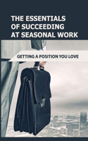 The Essentials Of Succeeding At Seasonal Work: Getting A Position You Love: How To Get Seasonal Work