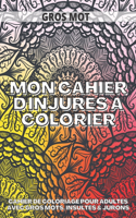 Mon Cahier Dinjures à Colorier: Cahier De Coloriage Pour Adultes Avec Gros Mots, Insultes & Jurons