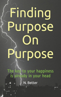 Finding Purpose On Purpose: The key to your happiness is already in your head