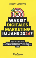 Was ist digitales Marketing im Jahr 2024?: Erfinden Sie Ihre Marketingstrategie mit den neuesten Trends und Technologien neu