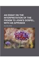 An Essay on the Interpretation of the Proem to John's Gospel, with an Appendix