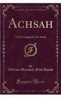 Achsah: A New England Life-Study (Classic Reprint): A New England Life-Study (Classic Reprint)