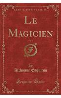 Le Magicien, Vol. 1 (Classic Reprint)