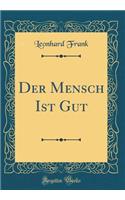 Der Mensch Ist Gut (Classic Reprint)