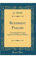 Buddhist Psalms: Translated from the Japanese of Shinran Shōnin (Classic Reprint)