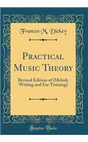 Practical Music Theory: Revised Edition of (Melody Writing and Ear Training) (Classic Reprint)