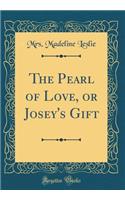 The Pearl of Love, or Josey's Gift (Classic Reprint)