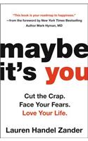 Maybe It's You: Cut the Crap. Face Your Fears. Love Your Life.