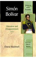 Simon Bolivar: Liberation and Disappointment (Library of World Biography Series)