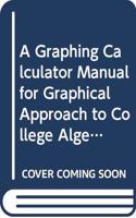 Graphing Calculator Manual for Graphical Approach to College Algebra