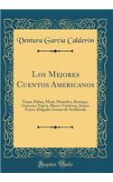 Los Mejores Cuentos Americanos: Viana, Palma, Marti, Montalvo, Restrepo, Gutierrez Najera, Blanco-Fombona, Jaimes Freyre, Delgado, Gomez de Avellaneda (Classic Reprint)