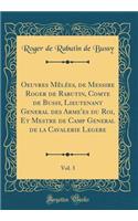 Oeuvres Mêlées, de Messire Roger de Rabutin, Comte de Bussy, Lieutenant General des Arme'es du Roi, Et Mestre de Camp General de la Cavalerie Legere, Vol. 3 (Classic Reprint)