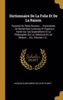 Dictionnaire De La Folie Et De La Raison: Parsemé De Petits Romans ... D'anecdotes ... De Recherches Curieuses Et D'aperçus Variés Sur Les Superstitions Et La Philosophie, Sur La Littérature