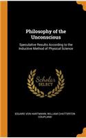 Philosophy of the Unconscious: Speculative Results According to the Inductive Method of Physical Science