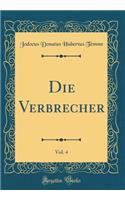 Die Verbrecher, Vol. 4 (Classic Reprint)