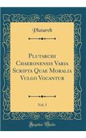 Plutarchi Chaeronensis Varia Scripta Quae Moralia Vulgo Vocantur, Vol. 3 (Classic Reprint)