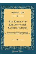 Zur Kritik und Erklärung der Satiren Juvenals: Programm der Kgl. Studienanstalt Kaiserslautern für das Schuljahr 1888-89 (Classic Reprint)