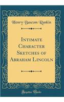 Intimate Character Sketches of Abraham Lincoln (Classic Reprint)
