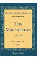 The Maccabaean, Vol. 4: April, 1903 (Classic Reprint)