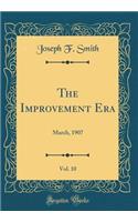 The Improvement Era, Vol. 10: March, 1907 (Classic Reprint): March, 1907 (Classic Reprint)