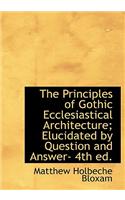 The Principles of Gothic Ecclesiastical Architecture; Elucidated by Question and Answer- 4th Ed.