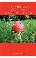 Funky Shrooms And Other Exquisite Delights
