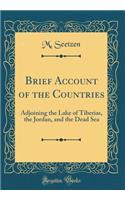 Brief Account of the Countries: Adjoining the Lake of Tiberias, the Jordan, and the Dead Sea (Classic Reprint)