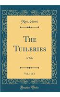 The Tuileries, Vol. 3 of 3: A Tale (Classic Reprint)