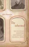 The Disinherited : The Politics of Christian Conversion in Colonial India [Hardcover] Mou Banerjee [Hardcover] Mou Banerjee [Hardcover] Mou Banerjee
