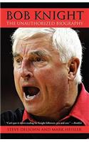 Bob Knight: The Unauthorized Biography