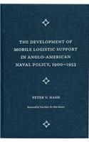The Development of Mobile Logistic Support in Anglo-American Naval Policy, 1900-1953