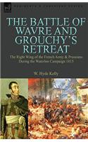 The Battle of Wavre and Grouchy's Retreat: The Right Wing of the French Army & Prussians During the Waterloo Campaign 1815(English)