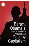 Barack Obama's Plan to Socialize America and Destroy Capitalism