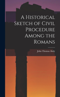 Historical Sketch of Civil Procedure Among the Romans