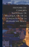 Histoire Du Congrès National De Belgique, Ou De La Fondation De La Monarchie Belge