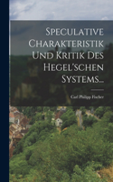 Speculative Charakteristik und Kritik des Hegel'schen Systems...