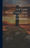 The Laws Respecting Pews or Seats in Churches