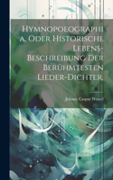 Hymnopoeographia, oder historische Lebens-Beschreibung der berühmtesten Lieder-Dichter.