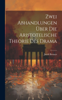 Zwei Abhandlungen über die Aristotelische Theorie des Drama
