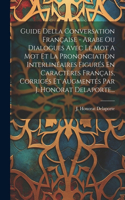 Guide Della Conversation Française - Arabe Ou Dialogues Avec Le Mot A Mot Et La Prononciation Interlinéaires Figurés En Caractères Français, Corrigés Et Augmentés Par J. Honorat Delaporte...