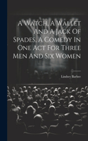 Watch, A Wallet And A Jack Of Spades, A Comedy In One Act For Three Men And Six Women