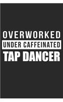 Overworked Under Caffeinated Tap Dancer: Blank Lined Journal, Notebook, Tap Dance Choreography Journal, Dance Training Log Book, Daily Planner, Organizer, Diary